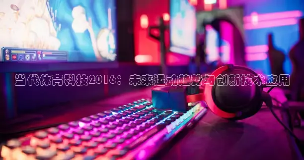当代体育科技2016：未来运动趋势与创新技术应用